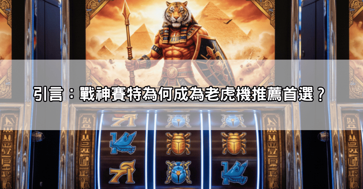 引言：戰神賽特為何成為老虎機推薦首選？